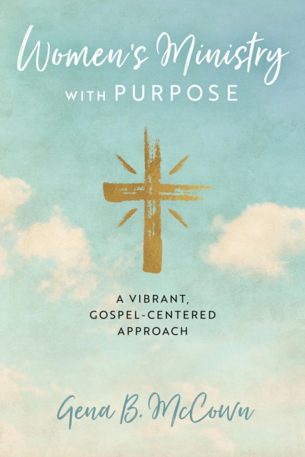 Women's Ministry with Purpose : A Vibrant, Gospel-Centered Approach, EPUB eBook