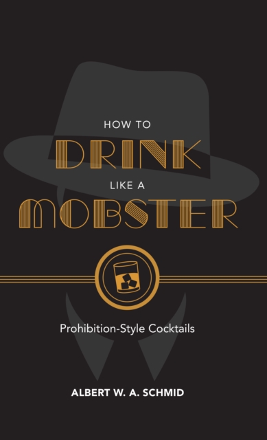 How to Drink Like a Mobster : Prohibition-Style Cocktails, PDF eBook