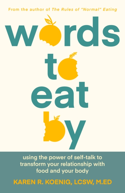 Words to Eat By : Using the Power of Self-talk to Transform Your Relationship with Food and Your Body, Paperback / softback Book