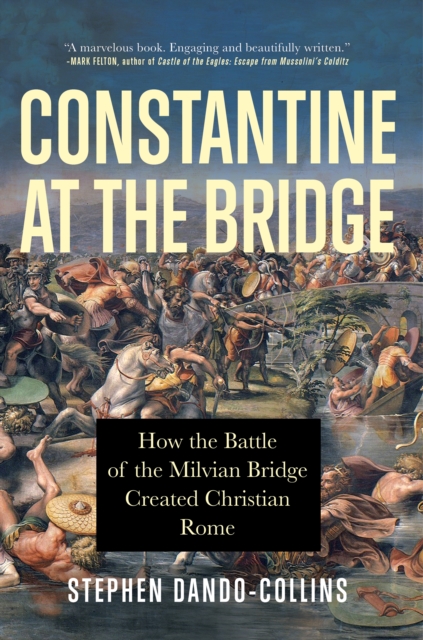 Constantine at the Bridge : How the Battle of the Milvian Bridge Created Christian Rome, Paperback / softback Book