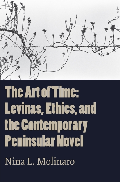 The Art of Time : Levinas, Ethics, and the Contemporary Peninsular Novel, Hardback Book