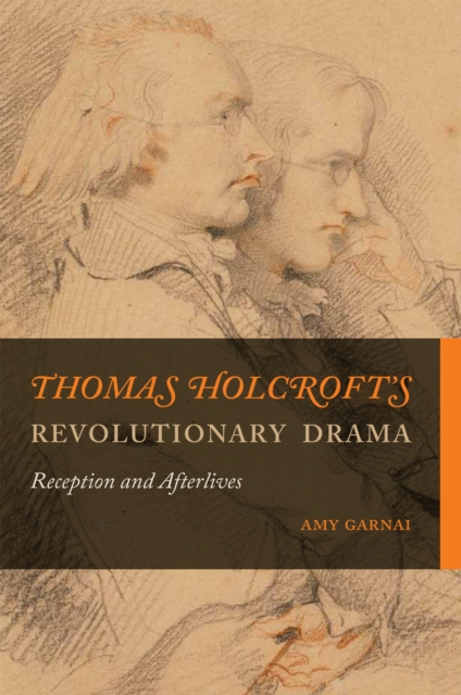 Thomas Holcroft’s Revolutionary Drama : Reception and Afterlives, Paperback / softback Book