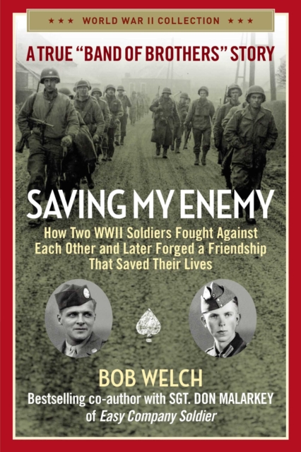 Saving My Enemy : How Two WWII Soldiers Fought Against Each Other and Later Forged a Friendship That Saved Their Lives, EPUB eBook