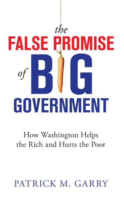 The False Promise of Big Government : How Washington Helps the Rich and Hurts the Poor, EPUB eBook
