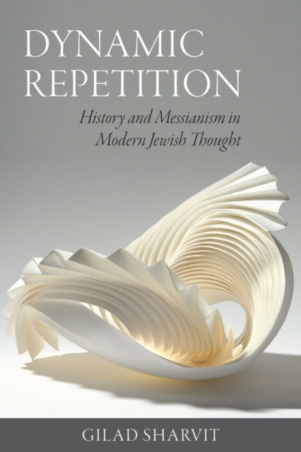 Dynamic Repetition – History and Messianism in Modern Jewish Thought, Paperback / softback Book