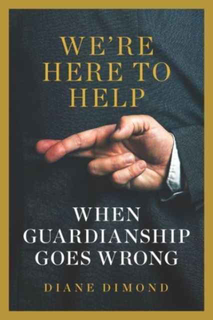 We're Here to Help : When Guardianship Goes Wrong, Hardback Book