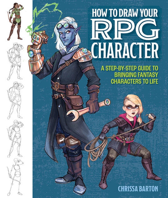 How to Draw Your RPG Character : A Step-by-Step Guide to Bringing Fantasy Characters to Life, Paperback / softback Book