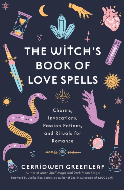 The Witch's Book of Love Spells : Charms, Invocations, Passion Potions, and Rituals for Romance (Love Spells, Moon Spells, Religion, New Age, Spirituality, Astrology), Hardback Book