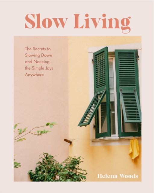Slow Living : The Secrets to Slowing Down and Noticing the Simple Joys Anywhere (Decorating Book for Homebodies, Happiness Book), Hardback Book