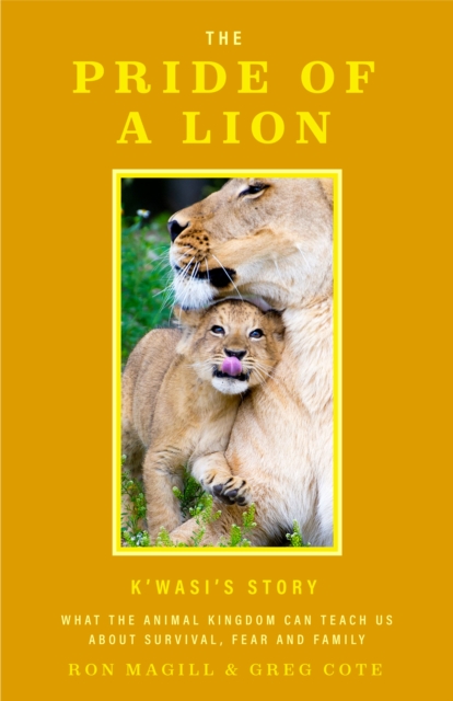 The Pride of a Lion : What the Animal Kingdom Can Teach Us About Survival, Fear and Family (A True Animal Survival Story), Paperback / softback Book