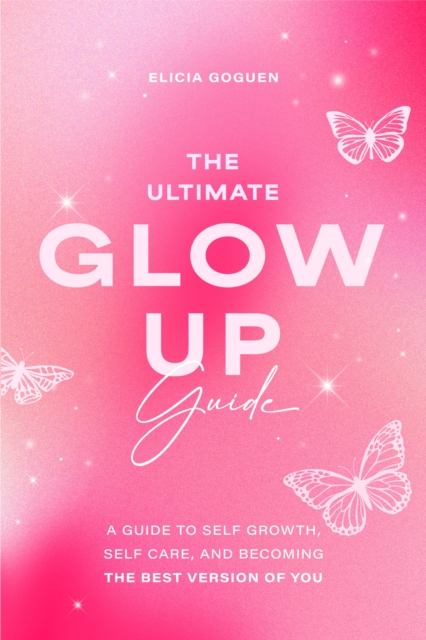 The Ultimate Glow Up Guide : A Guide to Self Growth, Self Care, and Becoming the Best Version of You (Women Empowerment Book, Self-Esteem), EPUB eBook
