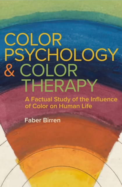 Color Psychology and Color Therapy : A Factual Study of the Influence of Color on Human Life, EPUB eBook