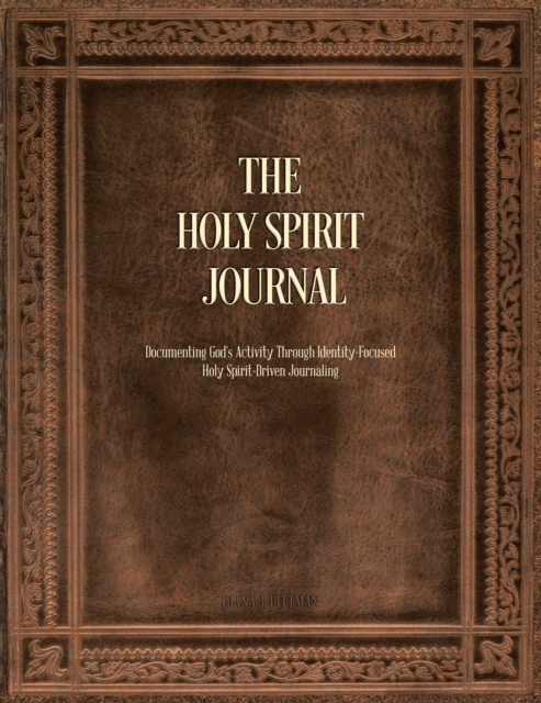 The Holy Spirit Journal : Documenting God's Activity Through Identity-Focused Holy Spirit-Driven Journaling, EPUB eBook