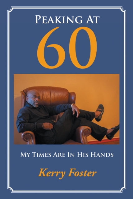 Peaking At 60 : My Times Are In His Hands, EPUB eBook