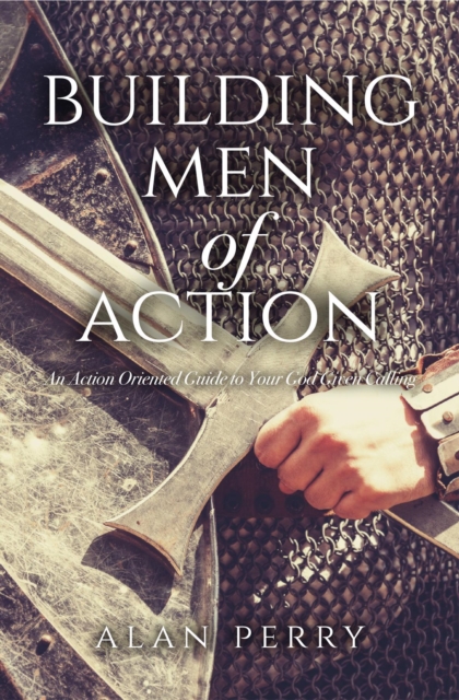 Building Men of Action : An Action Oriented Guide to Your God Given Calling, EPUB eBook