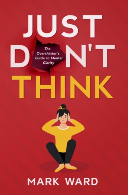 Just Don't Think : The overthinker's guide to mental clarity, EPUB eBook