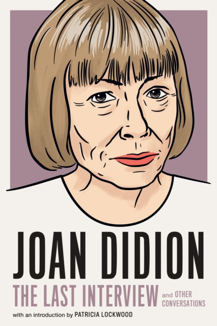 Joan Didion: The Last Interview : AND OTHER CONVERSATIONS, Paperback / softback Book
