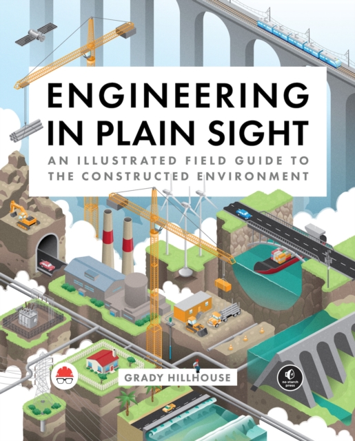 Engineering in Plain Sight : An Illustrated Field Guide to the Constructed Environment, Hardback Book