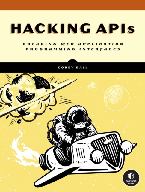 Hacking Apis : Breaking Web Application Programming Interfaces, Paperback / softback Book