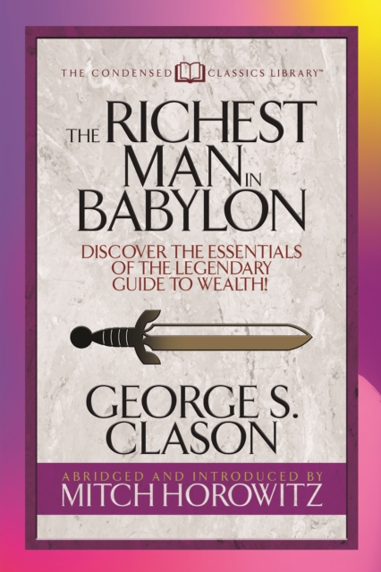 The Richest Man in Babylon (Condensed Classics) : Discover the Essentials of the Legendary Guide to Wealth!, Paperback / softback Book