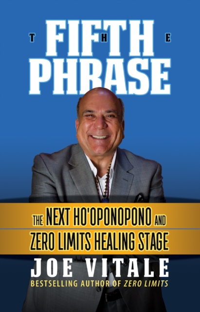 The Fifth Phrase : The Next Ho’oponopono and Zero Limits Healing Stage, Hardback Book