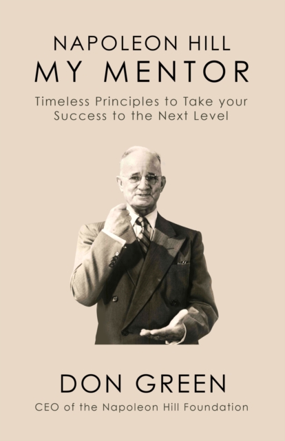Napoleon Hill My Mentor : Timeless Principles to Take Your Success to The Next Level, Hardback Book