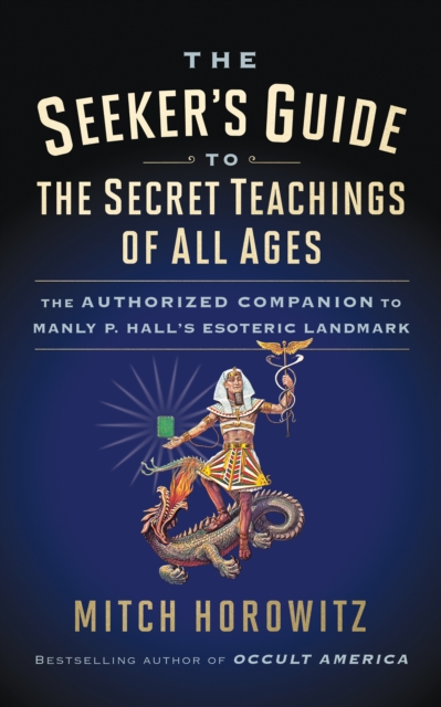 The Seeker's Guide to The Secret Teachings of All Ages : The Authorized Companion to Manly P. Hall's Esoteric Landmark, Paperback / softback Book
