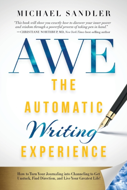 The Automatic Writing Experience (AWE) : How to Turn Your Journaling into Channeling to Get Unstuck, Find Direction, and Live Your Greatest Life!, Paperback / softback Book