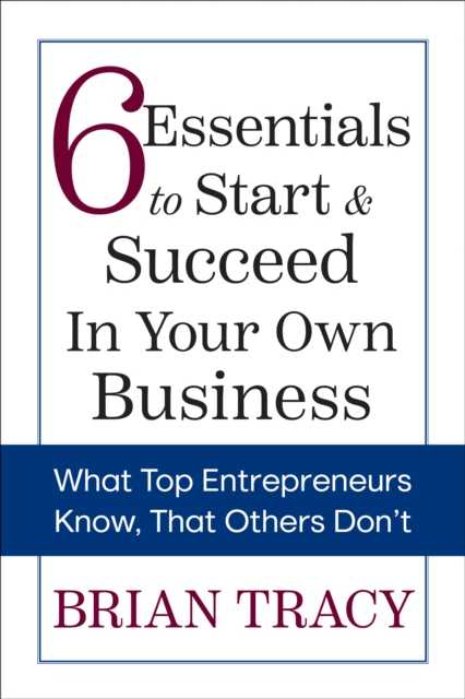 6 Essentials to Start & Succeed in Your Own Business : What Top Entrepreneurs Know, That Others Don't, Paperback / softback Book