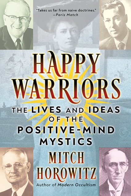 Happy Warriors : The Lives and Ideas of the Positive-Mind Mystics, Paperback / softback Book