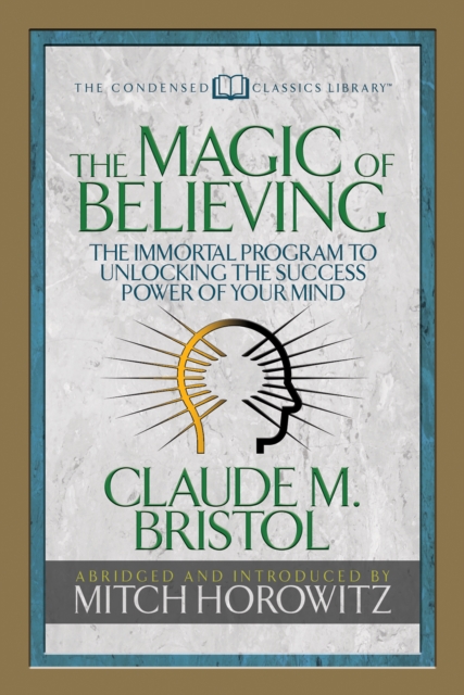 The Magic of Believing (Condensed Classics) : The Immortal Program to Unlocking the Success-Power of Your Mind, EPUB eBook