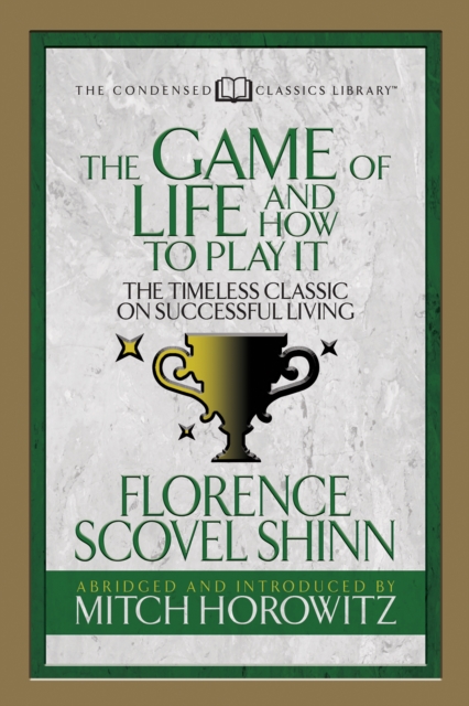 The Game of Life And How to Play it (Condensed Classics) : The Timeless Classic on Successful Living, EPUB eBook