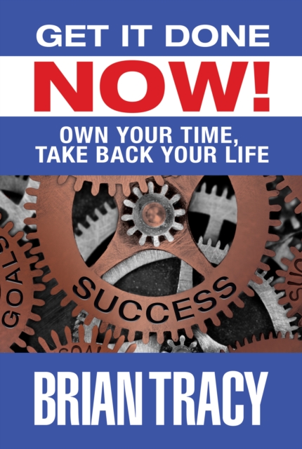 Get it Done Now! : Own Your Time, Take Back Your Life, EPUB eBook
