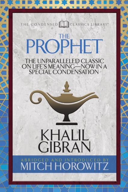 The Prophet (Condensed Classics) : The Unparalleled Classic on Life's Meaning-Now in a Special Condensation, EPUB eBook