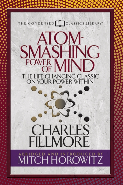 Atom- Smashing Power of Mind (Condensed Classics) : The Life-Changing Classic on Your Power Within, EPUB eBook