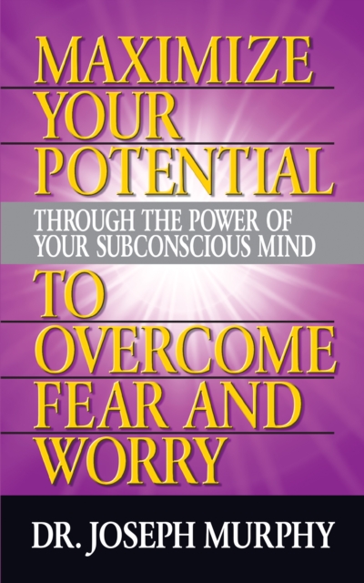 Maximize Your Potential Through the Power of Your Subconscious Mind to Overcome Fear and Worry, EPUB eBook