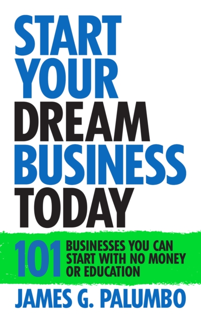 Start Your Dream Business Today : Businesses You Can Start With No Money or Education, EPUB eBook