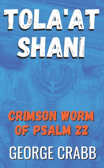 Tola'at Shani : The Crimson Worm of Psalm 22, EPUB eBook