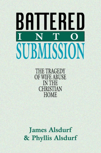 Battered Into Submission : The Tragedy of Wife Abuse in the Christian Home, PDF eBook