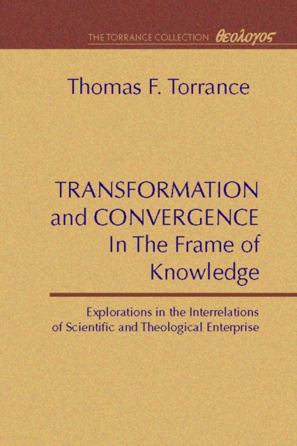 Transformation and Convergence in the Frame of Knowledge : Explorations in the Interrelations of Scientific and Theological Enterprise, PDF eBook