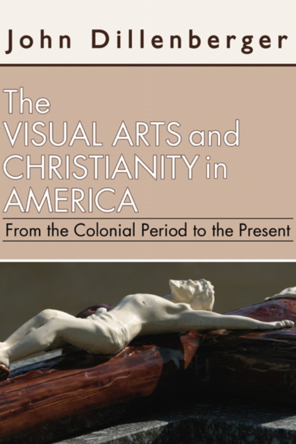 The Visual Arts and Christianity in America : From the Colonial Period to the Present, PDF eBook