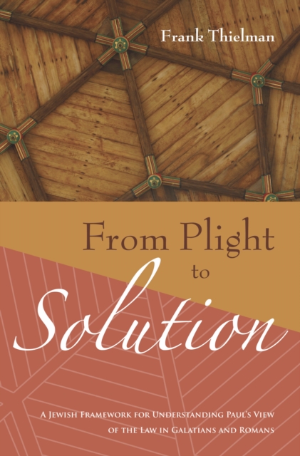 From Plight to Solution : A Jewish Framework for Understanding Paul's View of the Law in Galatians and Romans, PDF eBook