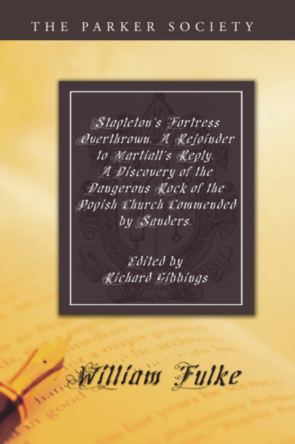 Stapleton's Fortress Overthrown. A Rejoinder to Martiall's Reply. A Discovery of the Dangerous Rock of the Popish Church Commended by Sanders., PDF eBook