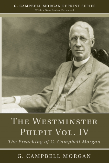The Westminster Pulpit vol. IV : The Preaching of G. Campbell Morgan, PDF eBook