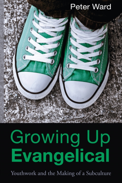 Growing Up Evangelical : Youthwork and the Making of a Subculture, PDF eBook