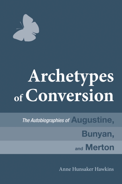 Archetypes of Conversion : The Autobiographies of Augustine, Bunyan, and Merton, PDF eBook