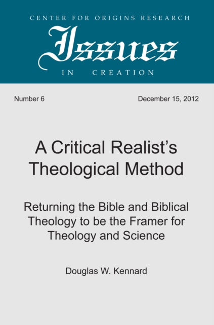 A Critical Realist's Theological Method : Returning the Bible and Biblical Theology to be the Framer for Theology and Science, PDF eBook
