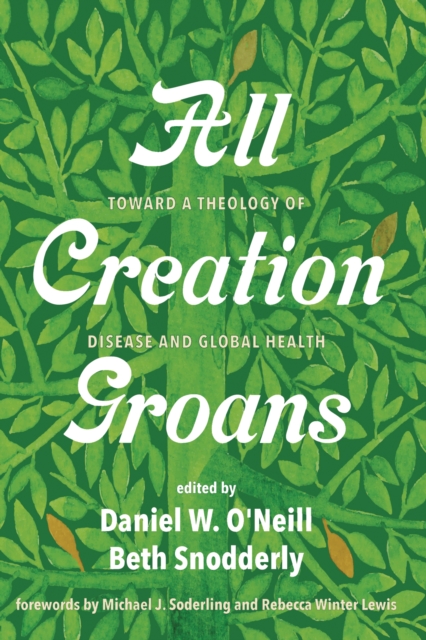 All Creation Groans : Toward a Theology of Disease and Global Health, EPUB eBook