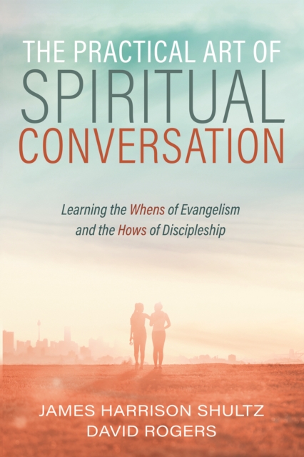 The Practical Art of Spiritual Conversation : Learning the Whens of Evangelism and the Hows of Discipleship, EPUB eBook