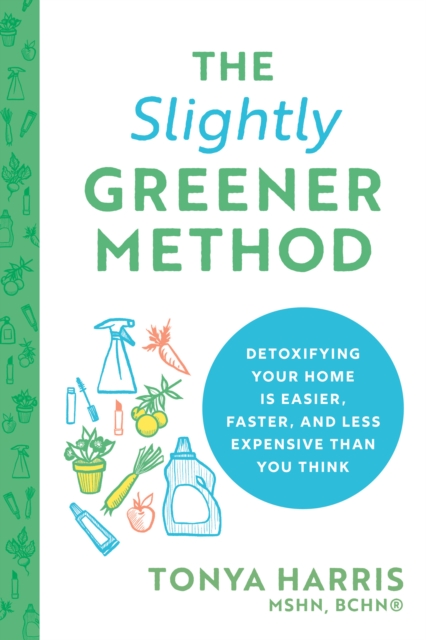 The Slightly Greener Method : Detoxifying Your Home Is Easier, Faster, and Less Expensive than You Think, EPUB eBook